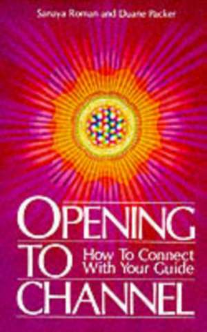 Opening to Channel: How to Connect with Your Guide de Sanaya Roman