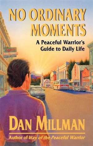 No Ordinary Moments a Peaceful Warrior's Guide to Daily Life de Dan Millman