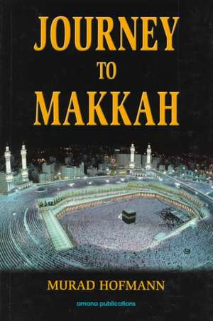 Journey to Makkah de Murad W. Hofmann