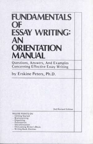 Fundamentals of Essay Writing: An Orientation Manual - Questions, Answers, and Examples Concerning Effective Essay Writing de Erskine Peters