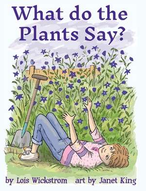 What Do the Plants Say? (hardcover 8x10) de Lois Wickstrom