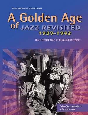 A Golden Age of Jazz Revisited 1939-1942: Three Pivotal Years of Musical Excitement When Jazz Was World's Popular Music de Hazen Schumacher