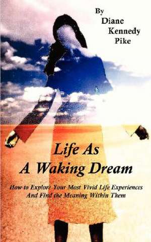 Life as a Waking Dream de Diane Kennedy Pike