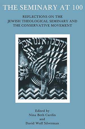 The Seminary at 100: Reflections on the Jewish Theological Seminary and the Consrvative Movement de Nina Beth Cardin