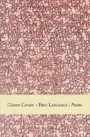 First Language: Winner of the First T.S. Eliot Poetry Prize de Ciaran Carson