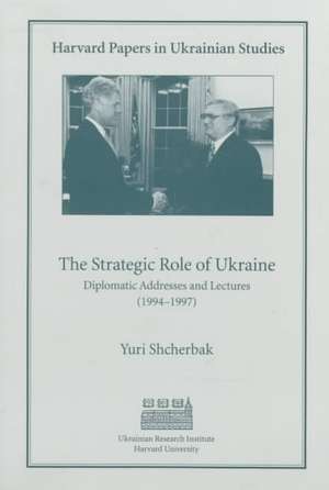 The Strategic Role of Ukraine – Diplomatic Addresses & Lectures (1994–1997) de Yuri Shcherbak