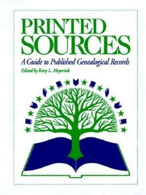 Printed Sources: A Guide to Published Genealogical Records de Kory Meyerink