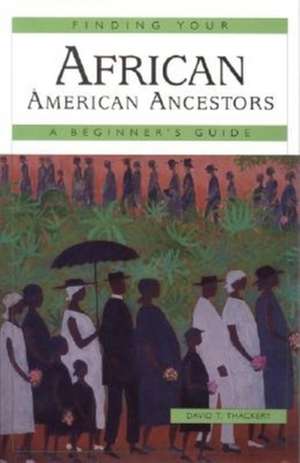 Finding Your African American Ancestors: A Beginner's Guide de David T. Thackery