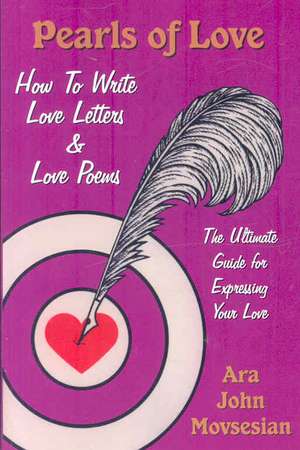 Pearls of Love: How to Write Love Letters and Love Poems de Ara John Movsesian