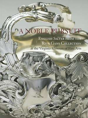 A Noble Pursuit: English Silver from the Rita Gans Collection at the Virginia Museum of Fine Arts de Ellenor Alcorn