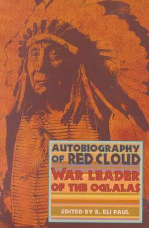 Autobiography of Red Cloud: War Leader of the Oglalas de R. Eli Paul