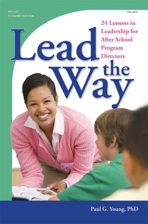 Lead the Way: 24 Lessons in Leadership for After School Program Directors de Paul G. Young