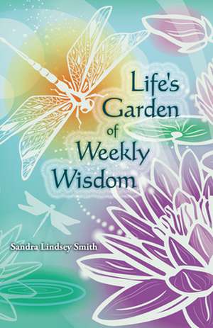 Life's Garden of Weekly Wisdom de Sandra Dr Smith