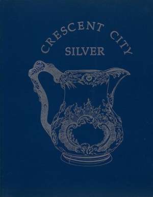 Crescent City Silver de The Historic New Orleans Collection