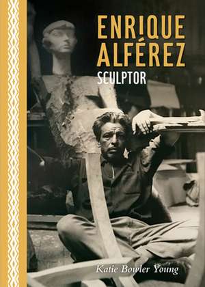 Enrique Alférez: Sculptor de Katie Bowler Young