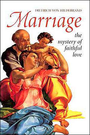 Marriage: The Mystery of Faithful Love de Dietrich Von Hildebrand