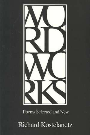 Wordworks: Poems Selected and New de Richard Kostelanetz