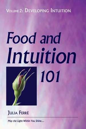 Food and Intuition 101, Volume 2 de Julia Ferre