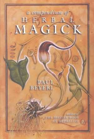 A Compendium of Herbal Magick de Paul Beyerl