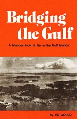Bridging the Gulf: A Hilarious Look at Life in the Gulf Islands de Ed Gould