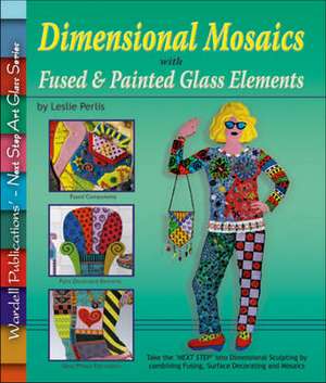 Dimensional Mosaics: with Fused & Painted Glass Elements de Leslie Perlis