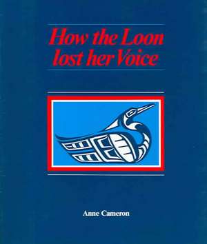 How the Loon Lost Her Voice: The Anthology de Anne Cameron