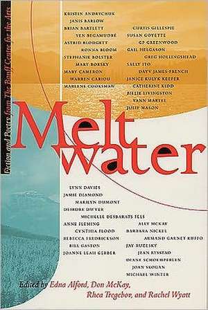 Meltwater: Fiction and Poetry from the Banff Centre for the Arts de Edna Alford