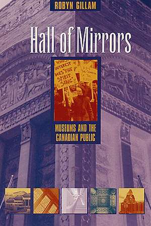 Hall of Mirrors: Museums and the Canadian Public de Robyn Adams Gillam