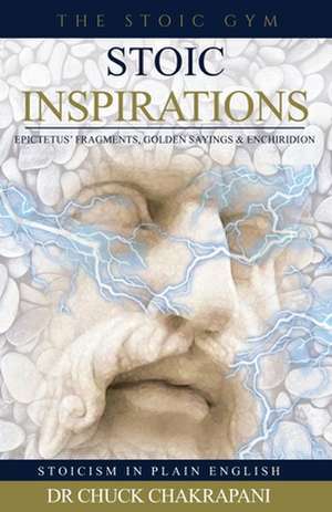 Stoic Inspirations: Epictetus' Fragments, Golden Sayings & Enchiridion de Chuck Chakrapani