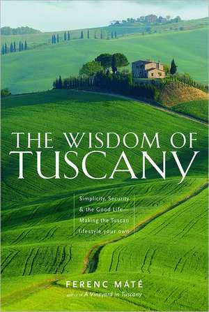 The Wisdom of Tuscany – Simplicity, Security & the Good Life de Ferenc Máté