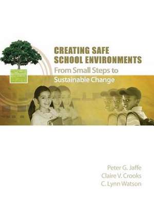 Creating Safe School Environments: From Small Steps to Sustainable Change de Peter G. Jaffe