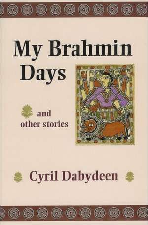 My Brahmin Days: And Other Stories de Cyril Dabydeen