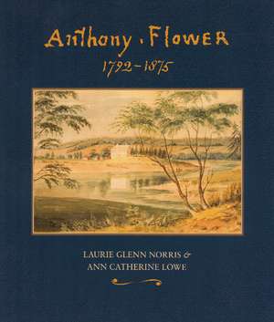 Anthony Flower: The Life and Art of a Country Painter, 1792-1875/La vie et l'oeuvre d'un Artiste du Terroir, 1792-1875 de Laurie Glenn Norris