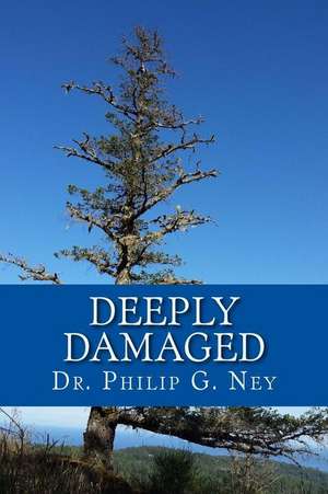 Deeply Damaged: An Explanation for the Profound Problems Arising from Aborting Babies and Abusing Children de Philip G. Ney