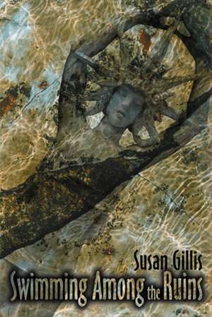 Swimming Among the Ruins de Susan Gillis