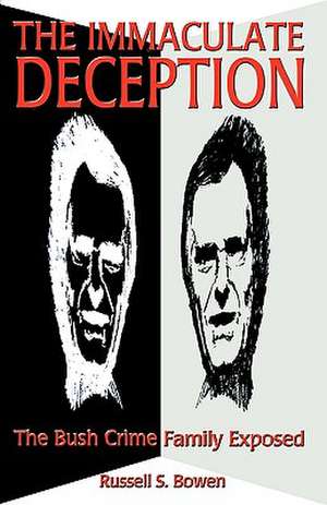 The Immaculate Deception: The Bush Crime Family Exposed de Russell S. Bowen