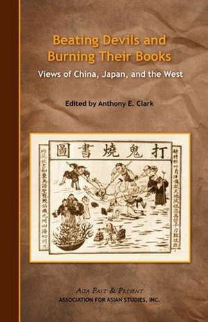 Beating Devils and Burning Their Books – Views of China, Japan, and the West de Anthony Clark