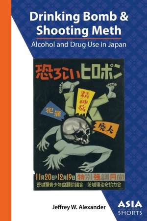 Drinking Bomb and Shooting Meth – Alcohol and Drug Use in Japan de Jeffrey W. Alexander