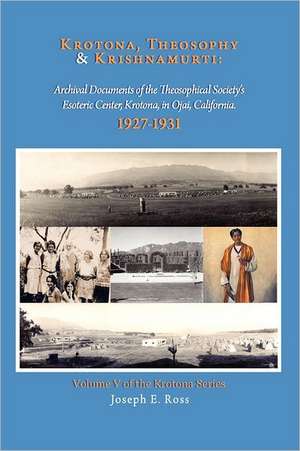 Krotona, Theosophy and Krishnamurti: Archival Documents of the Theosophical Society's Esoteric Center, Krotona, in Ojai, California. de Joseph E. Ross