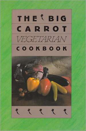 The Big Carrot Vegetarian Cookbook: Firing Up Your Passion for God de Anne Lukin