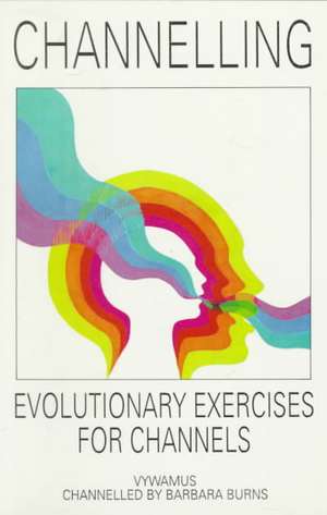 Channelling: Evolutionary Exercises for Channels de Barbara Burns