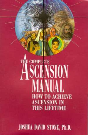 A Complete Ascension Manual: How to Achieve Ascension in This Lifetime de Joshua David Stone