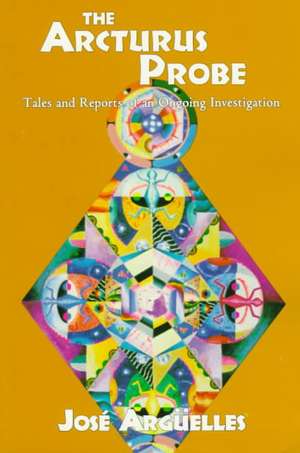 The Arcturus Probe: Tales and Reports of an Ongoing Investigation de Jose Arguelles