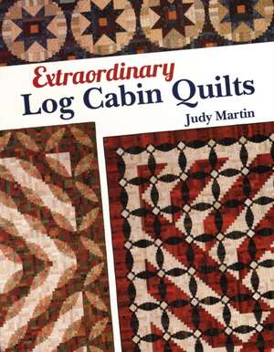 Extraordinary Log Cabin Quilts de Judy Martin