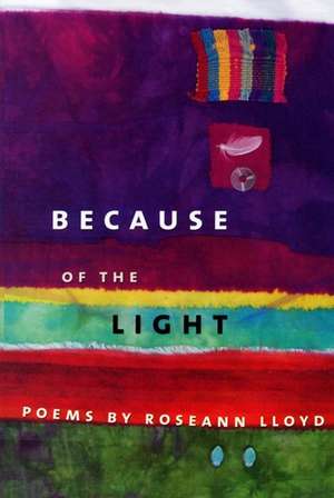 Because of the Light: Poems de Roseann Lloyd