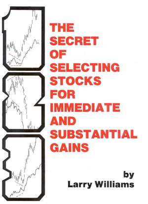 The Secrets of Selecting Stocks for Immediate and Substantial Gains de Larry Williams