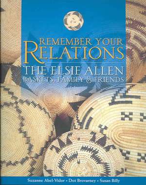 Remember Your Relations: The Elsie Allen Baskets, Family & Friends de Suzanne Abel-Vidor