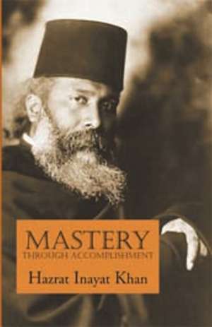 Mastery Through Accomplishment de Hazrat Inayat Khan