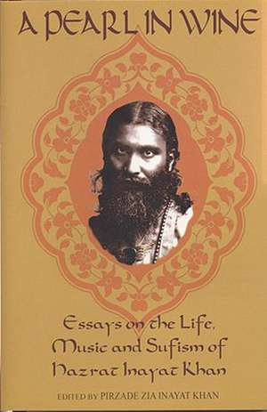 A Pearl in Wine: Essays on the Life, Music and Sufism of Hazrat Inayat Khan de Inayat Khan