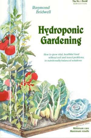 Hydroponic Gardening: How To Grow Vital, Healthful Food Without Soil and insect Problems in Nutritionally Balanced Solutions de Raymond Bridwell